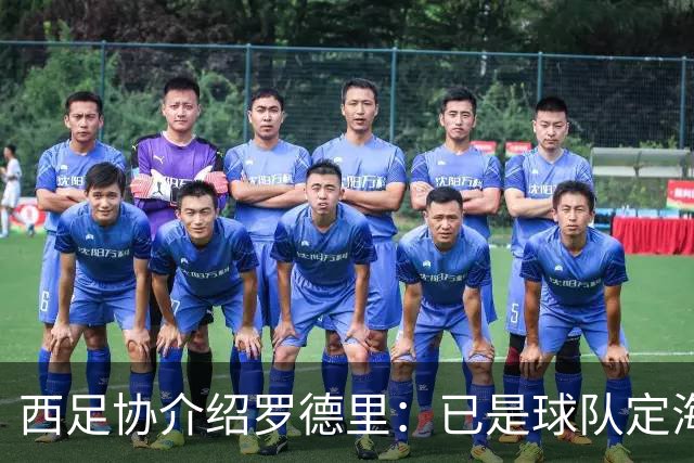 西足协介绍罗德里：已是球队定海神针，带领年轻球员向世界杯冲击